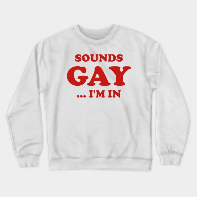Funny Sounds Gay I'm In Joke Humor Sarcastic Aesthetic Crewneck Sweatshirt by dewinpal